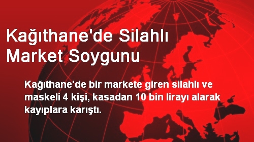 Kağıthane'de Silahlı Market Soygunu