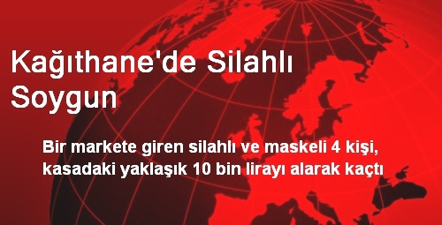 Kağıthane'de Silahlı Soygun